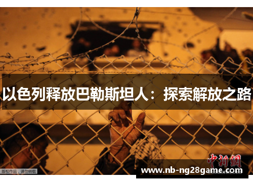 以色列释放巴勒斯坦人：探索解放之路