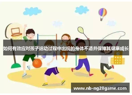 如何有效应对孩子运动过程中出现的身体不适并保障其健康成长